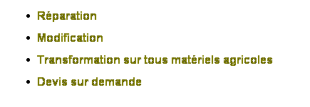 Zone de Texte: Rparation
Modification
Transformation sur tous matriels agricoles
Devis sur demande
 
